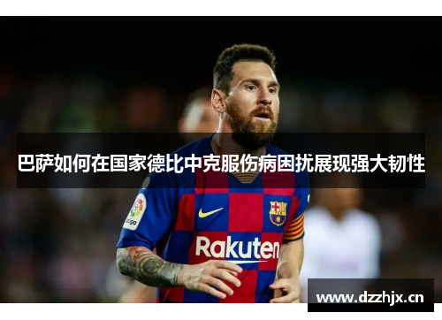 巴萨如何在国家德比中克服伤病困扰展现强大韧性